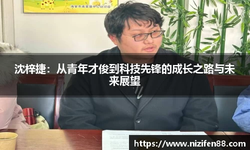 沈梓捷：从青年才俊到科技先锋的成长之路与未来展望